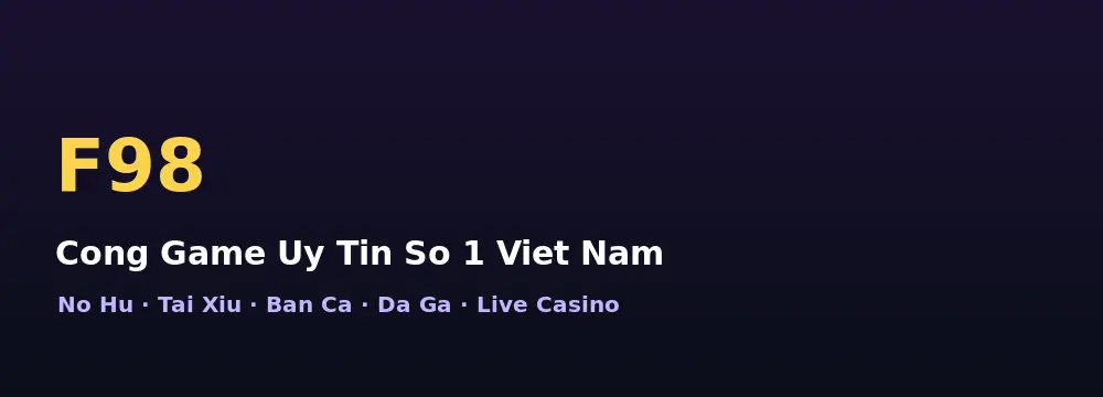 VN-F98 Việt Nam với Nổ Hũ, Tài Xỉu, Bắn Cá và Đá Gà